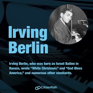 Immigrant artistic contributor: Irving Berlin, who was born as Israel Baline in Russia, wrote 