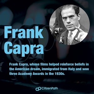 Immigrant artistic contributor: Frank Capra, whose films helped reinforce beliefs in the American dream, immigrated from Italy and won three Academy Awards in the 1930s.