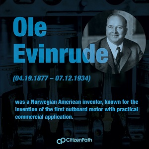 Immigrant STEM innovator: Ole Evinrude was a Norwegian American inventor, known for the invention of the first outboard motor with a practical commercial application.