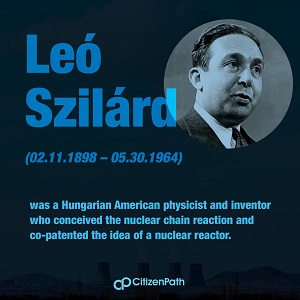 Immigrant STEM innovator: Leo Szilard was a Hungarian American physicist and inventor who conceived the nuclear chain reaction and co-patented the idea of a nuclear reactor.